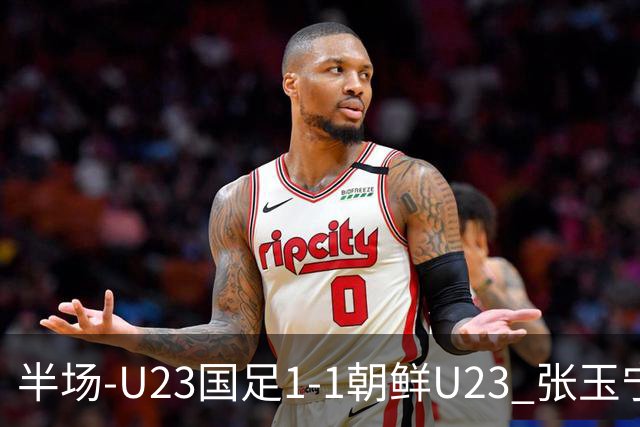 半场-U23国足1-1朝鲜U23 张玉宁头球破门吴曦献助攻毛伟杰染黄